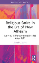 Religious Satire in the Era of New Atheism : Do You `Seriously Believe That' After 9/11-9781032536316
