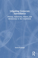 Litigating Corporate Surveillance : Privacy, Autonomy, Power, and Democracy in the Courtroom-9781032537320