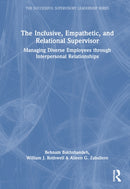 The Inclusive, Empathetic, and Relational Supervisor : Managing Diverse Employees through Interpersonal Relationships-9781032537696