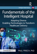 Fundamentals of the Intelligent Hospital : Adapting Diverse Enabling Technologies to Transform Healthcare Delivery-9781032539706