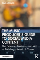 The Music Producer's Guide to Social Media Content : The Science, Business, and Art of Building a Musical Career-9781032542874