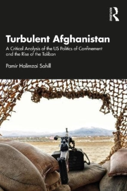 Turbulent Afghanistan : A Critical Analysis of the US Politics of Confinement and the Rise of the Taliban-9781032542898