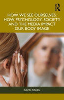 How We See Ourselves : How Psychology, Society and the Media Impact our Body Image-9781032546285