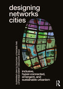 Designing Networks Cities : Inclusive, Hyper-Connected, Emergent, and Sustainable Urbanism-9781032546599