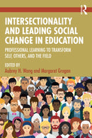 Intersectionality and Leading Social Change in Education : Professional Learning to Transform Self, Others, and the Field-9781032547268