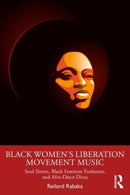 Black Women's Liberation Movement Music : Soul Sisters, Black Feminist Funksters, and Afro-Disco Divas-9781032547459