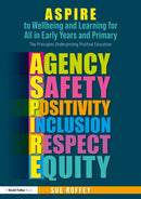 ASPIRE to Wellbeing and Learning for All in Early Years and Primary : The Principles Underpinning Positive Education-9781032549484