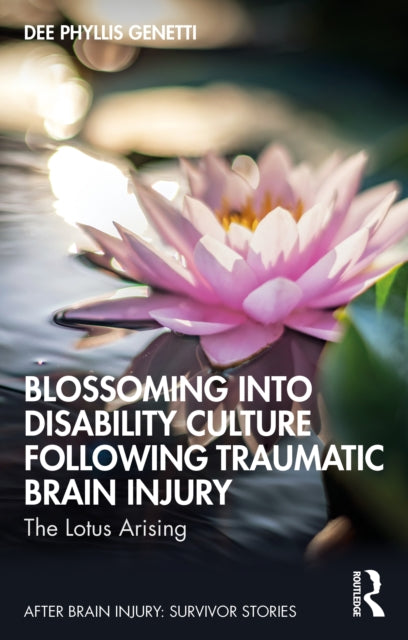Blossoming Into Disability Culture Following Traumatic Brain Injury : The Lotus Arising-9781032550022