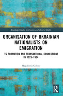 Organisation of Ukrainian Nationalists on Emigration : Its Formation and Transnational Connections in 1929-?1934-9781032550855