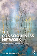 The Consciousness Network : How the Brain Creates our Reality-9781032552125
