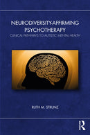 Neurodiversity-Affirming Psychotherapy : Clinical Pathways to Autistic Mental Health-9781032553924