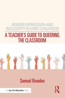 Gender Expression and Inclusivity in Early Childhood : A Teacher's Guide to Queering the Classroom-9781032554266