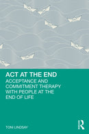 ACT at the End : Acceptance and Commitment Therapy with People at the End of Life-9781032556161