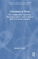 Costumers at Work: The Collaborative Creativity, Emotional Labour, and Technical Skill of Costume Creation-9781032556628