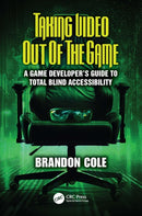 Taking Video Out of the Game : A Game Developer's Guide to Total Blind Accessibility-9781032557397