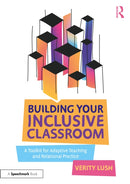 Building Your Inclusive Classroom : A Toolkit for Adaptive Teaching and Relational Practice-9781032559896