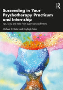 Succeeding in Your Psychotherapy Practicum and Internship : Tips, Tools, and Tales From Supervisors and Interns-9781032559902