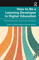 How to Be a Learning Developer in Higher Education : Critical Perspectives, Community and Practice-9781032560076