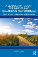 A Leadership Toolkit for Nurses and Healthcare Professionals : From Student to Experienced Practitioner-9781032560106