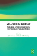 Still Waters Run Deep : Theological Reflections on Dementia, Faithfulness, and Peaceable Presence-9781032561325