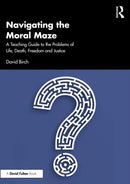 Navigating the Moral Maze: A Teaching Guide to the Problems of Life, Death, Freedom and Justice-9781032563299