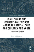 Challenging the Conventional Wisdom about Residential Care for Children and Youth : A Good Place to Grow-9781032564784