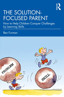 The Solution-focused Parent : How to Help Children Conquer Challenges by Learning Skills-9781032564791