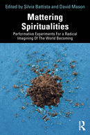 Mattering Spiritualities : Performative Experiments for a Radical Imagining of the World Becoming-9781032566375