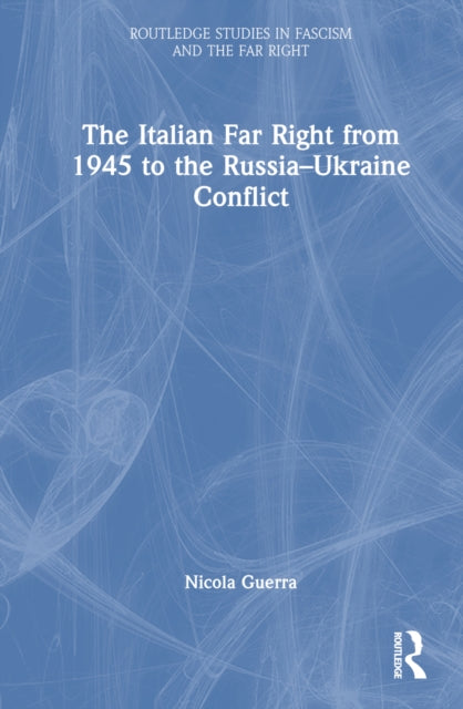 The Italian Far Right from 1945 to the Russia-Ukraine Conflict-9781032566818