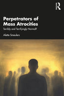 Perpetrators of Mass Atrocities : Terribly and Terrifyingly Normal?-9781032568027