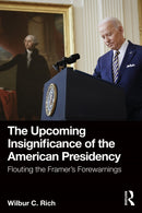The Upcoming Insignificance of the American Presidency : Flouting the Framer's Forewarnings-9781032568942