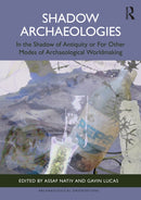 Shadow Archaeologies : In the Shadow of Antiquity or For Other Modes of Archaeological Worldmaking-9781032573427
