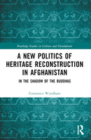 A New Politics of Heritage Reconstruction in Afghanistan : In the Shadow of the Buddhas-9781032573625