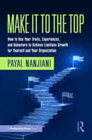Make It To the Top : How to Use Your Traits, Experiences, and Behaviors to Achieve Limitless Growth for Yourself and Your Organization-9781032573830