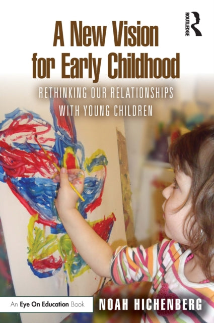A New Vision for Early Childhood : Rethinking Our Relationships with Young Children-9781032577029