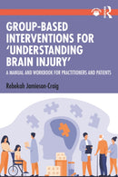 Group-Based Interventions for 'Understanding Brain Injury' : A Manual and Workbook for Practitioners and Patients-9781032579511