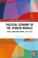Political Economy of the Spanish Miracle : State, Labor and Capital, 1931-1973-9781032580388