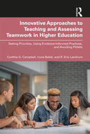 Innovative Approaches to Teaching and Assessing Teamwork in Higher Education : Setting Priorities, Using Evidence-Informed Practices, and Avoiding Pitfalls-9781032581590