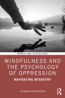 Mindfulness and the Psychology of Oppression : Navigating Misogyny-9781032582665
