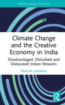 Climate Change and the Creative Economy in India : Disadvantaged, Disturbed and Dislocated Indian Weavers-9781032584324