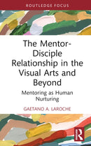 The Mentor-Disciple Relationship in the Visual Arts and Beyond : Mentoring as Human Nurturing-9781032586632