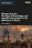 Climate Security : The Role of Knowledge and Scientific Information in the Making of a Nexus-9781032587943