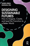 Designing Sustainable Futures : How to Imagine, Create, and Lead the Transition to a Better World-9781032588384