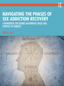 Navigating the Phases of Sex Addiction Recovery : A Workbook for Adding Meaningful Value and Purpose to Sobriety-9781032591421