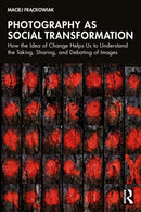 Photography as Social Transformation : How the Idea of Change Helps Us to Understand the Taking, Sharing, and Debating of Images-9781032592671
