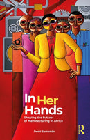 In Her Hands : Shaping the Future of Manufacturing in Africa: A Woman's Story-9781032592831