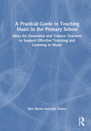 A Practical Guide to Teaching Music in the Primary School : Ideas for Generalist and Trainee Teachers to Support Effective Teaching and Learning in Music-9781032593661