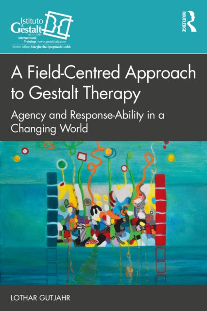 A Field-Centred Approach to Gestalt Therapy : Agency and Response-ability in a Changing World-9781032594613