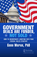 Government Deals are Funded, Not Sold : How to Incorporate Lobbying into Your Federal Sales Strategy-9781032594811