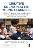 Creative Sound Play for Young Learners : A Teacher's Guide to Enhancing Transition Times, Classroom Communities, SEL, and Executive Function Skills-9781032597058